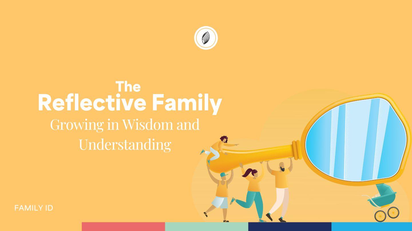 The  Reflective Family: Growing in Wisdom and Understanding Proverbs 4:7-13 King James Version