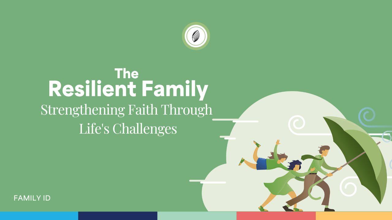 The  Resilient Family: Strengthening Faith Through  Life's Challenges