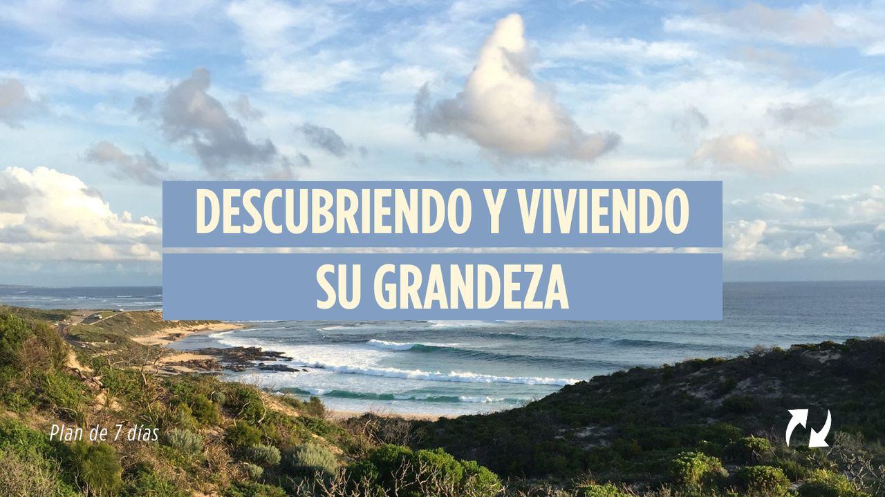 Descubriendo y viviendo su grandeza