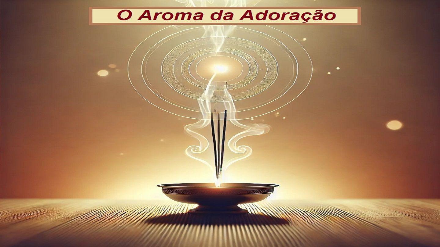 O Aroma Da Adoração Romanos 12:1-21 Almeida Revista e Corrigida