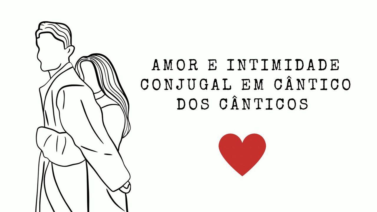 Amor e Intimidade Conjugal em Cântico dos Cânticos