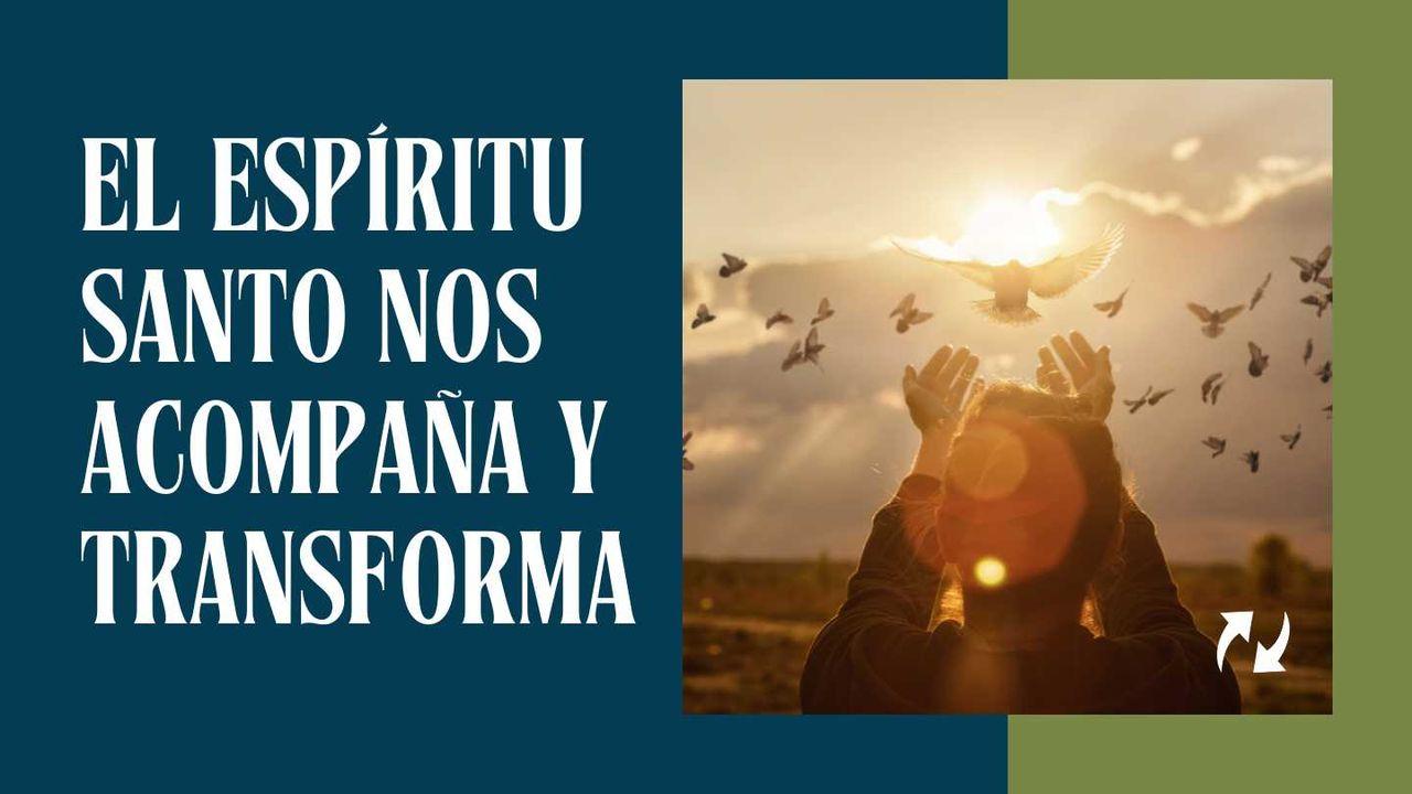 El Espíritu Santo Nos Acompaña Y Transforma