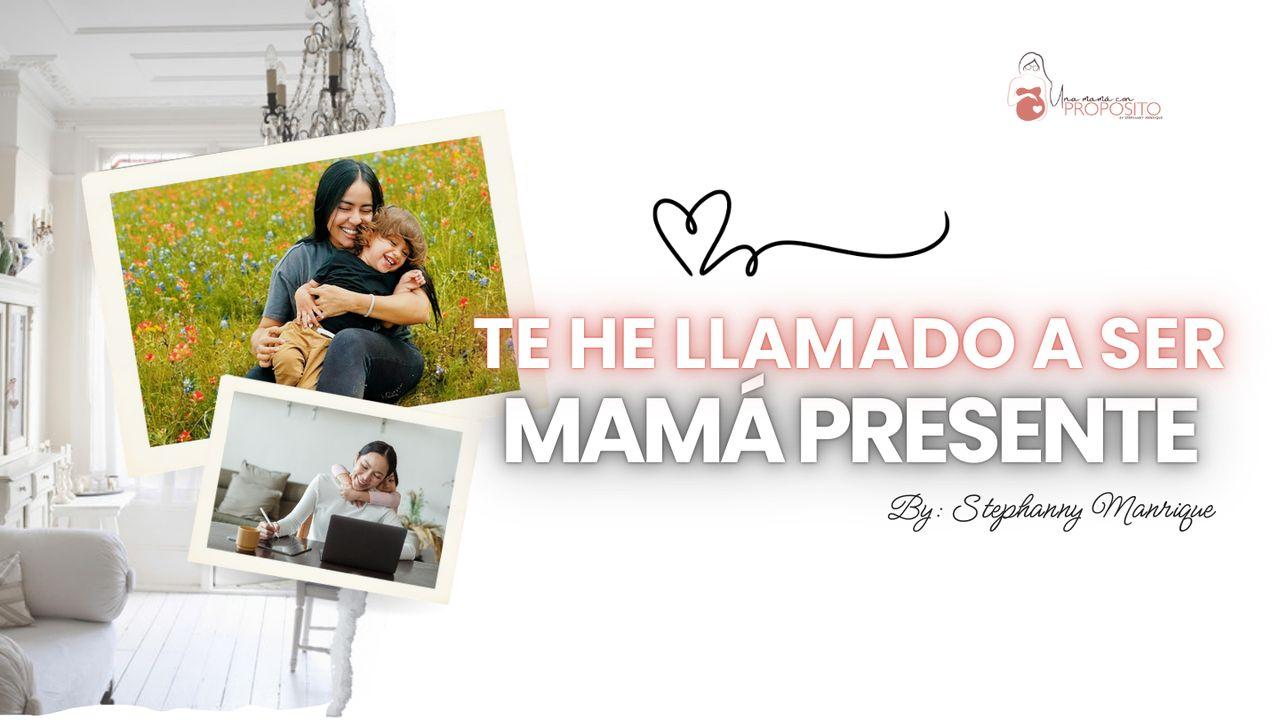 Te He Llamado a Ser Mamá Presente
