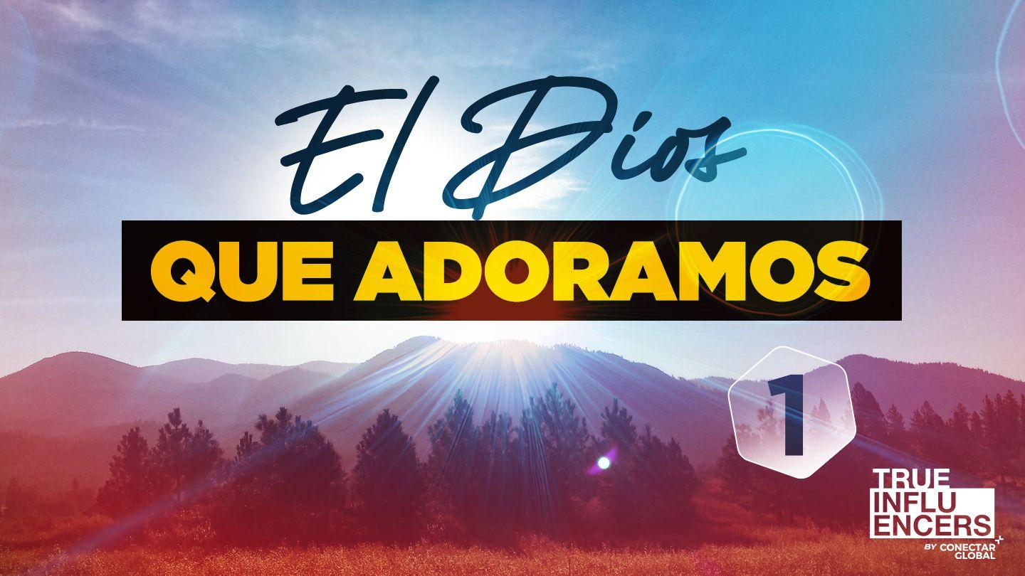 El Dios Que Adoramos