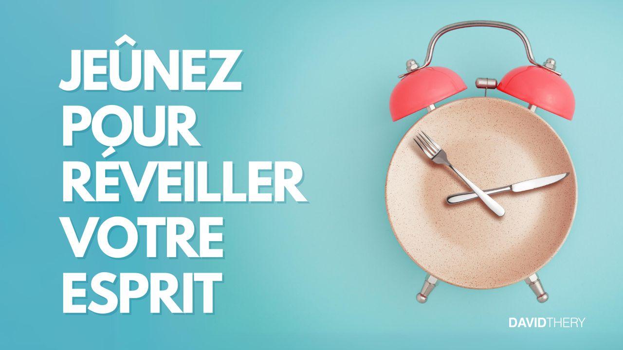Jeûnez pour réveiller votre esprit