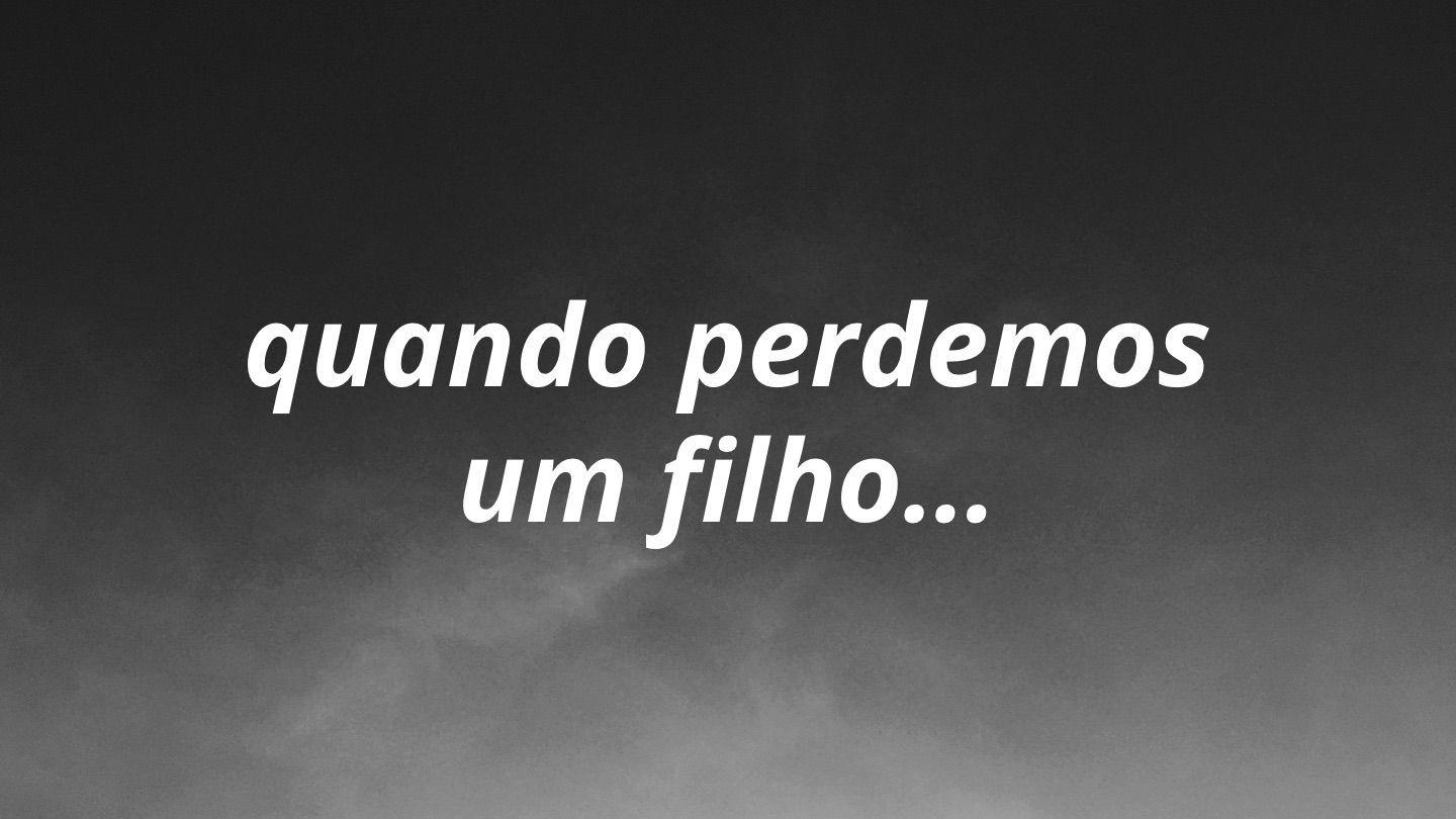 Quando perdemos um filho...