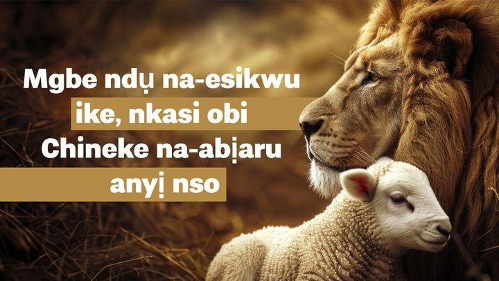 Mgbe ndụ na-esikwu ike, nkasi obi Chineke na-abịaru anyị nso