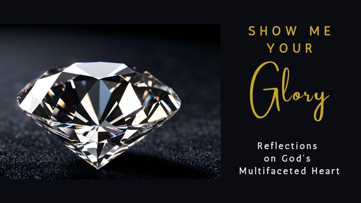Show Me Your Glory: Reflections on God's Multifaceted Heart