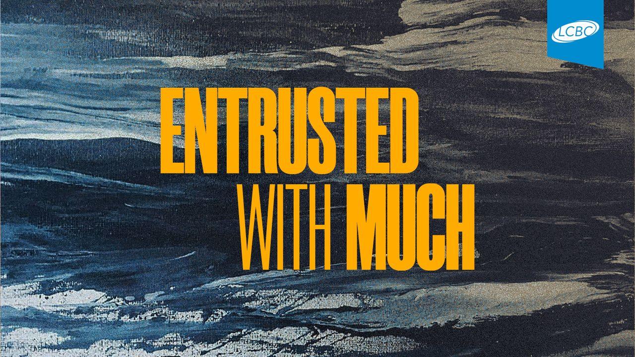 Entrusted With Much: The Joy of Living Generously