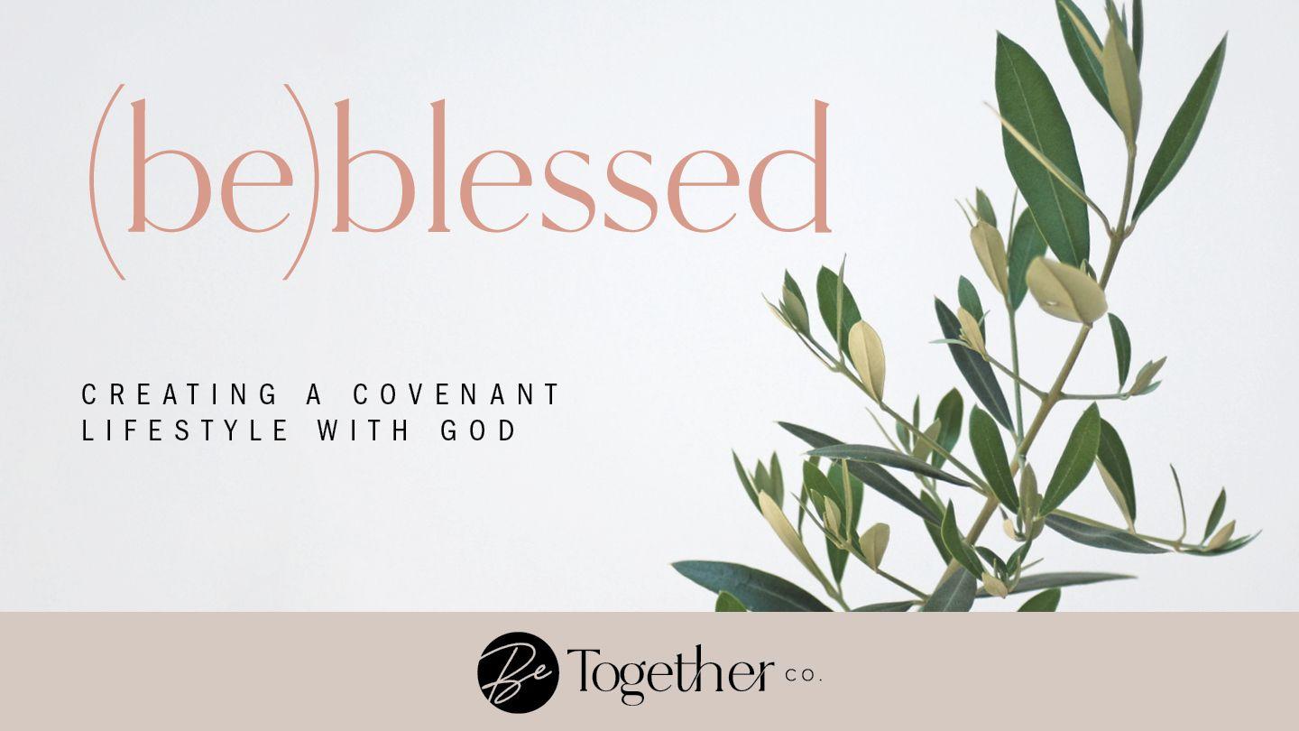 (Be) Blessed: Creating a Covenant Lifestyle With God Genesis 26:13-22 New International Version