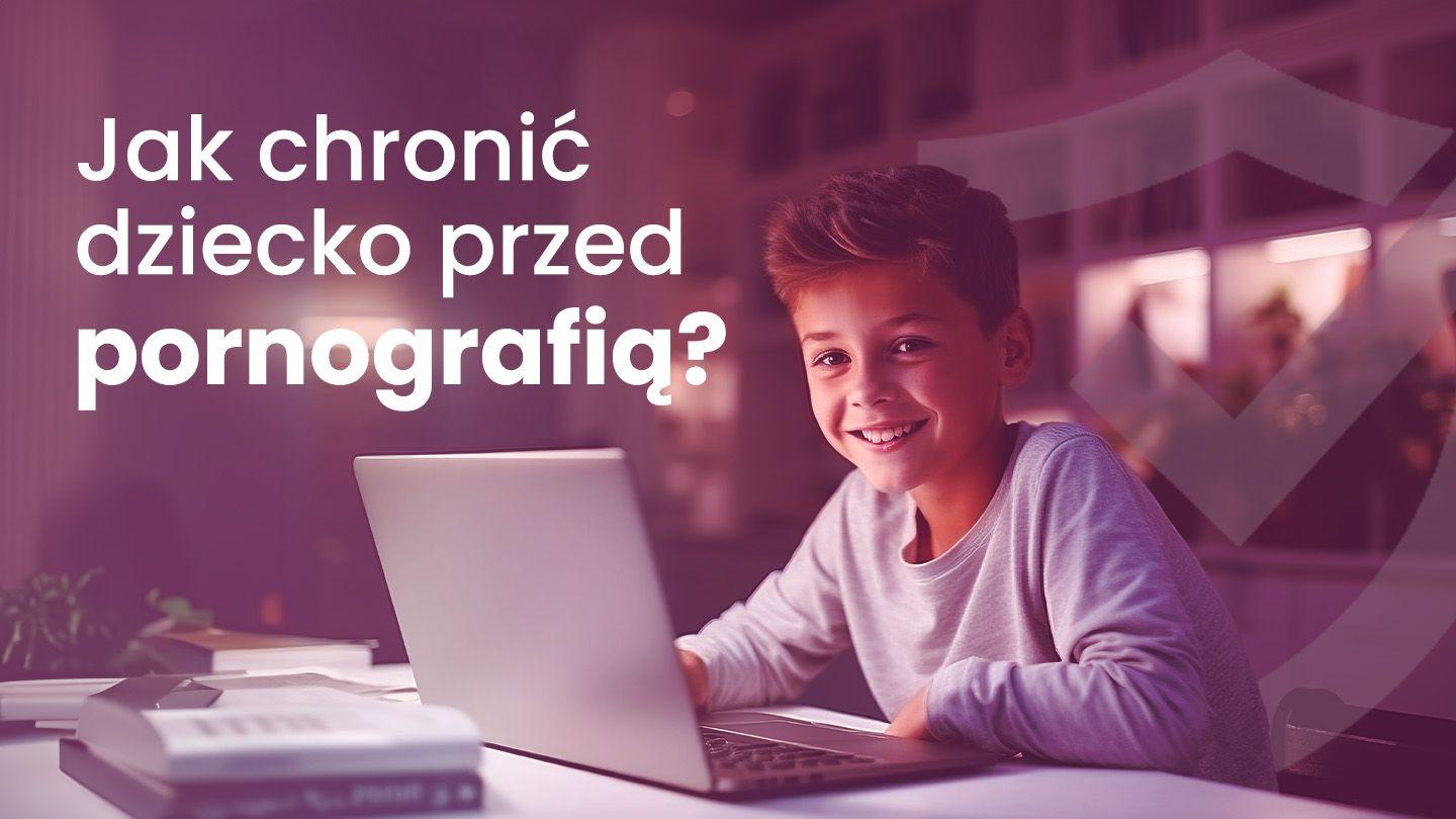 Jak chronić dziecko przed pornografią?