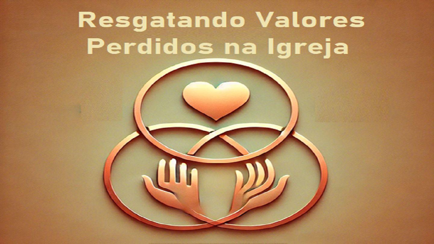Resgatando Valores Perdidos na Igreja João 17:21-22 Almeida Revista e Atualizada