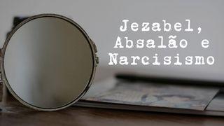 Jezabel, Absalão e Narcisismo Salmos 147:3-4 Almeida Revista e Atualizada
