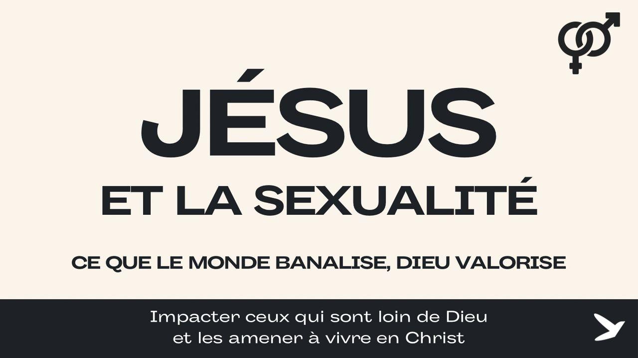 Jésus et la sexualité - Ce que le monde banalise, Dieu valorise