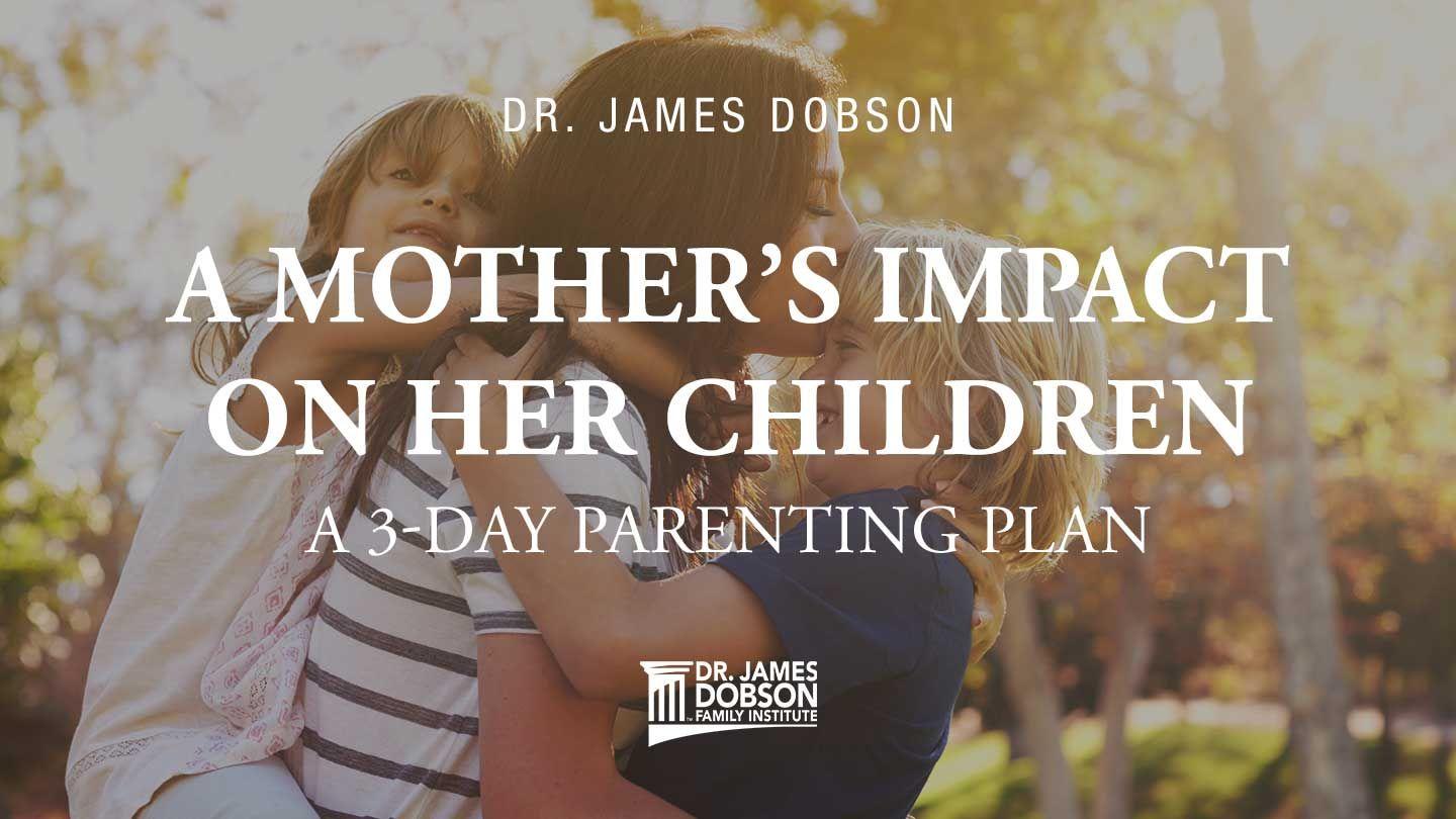 A Mother’s Impact on Her Children: A 3-Day Parenting Plan Isaiah 49:15-17 English Standard Version Revision 2016