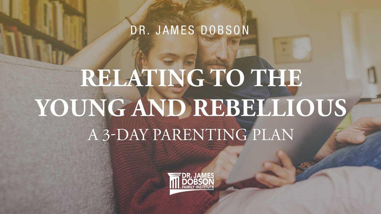 Relating to the Young and Rebellious: A 3-Day Parenting Plan