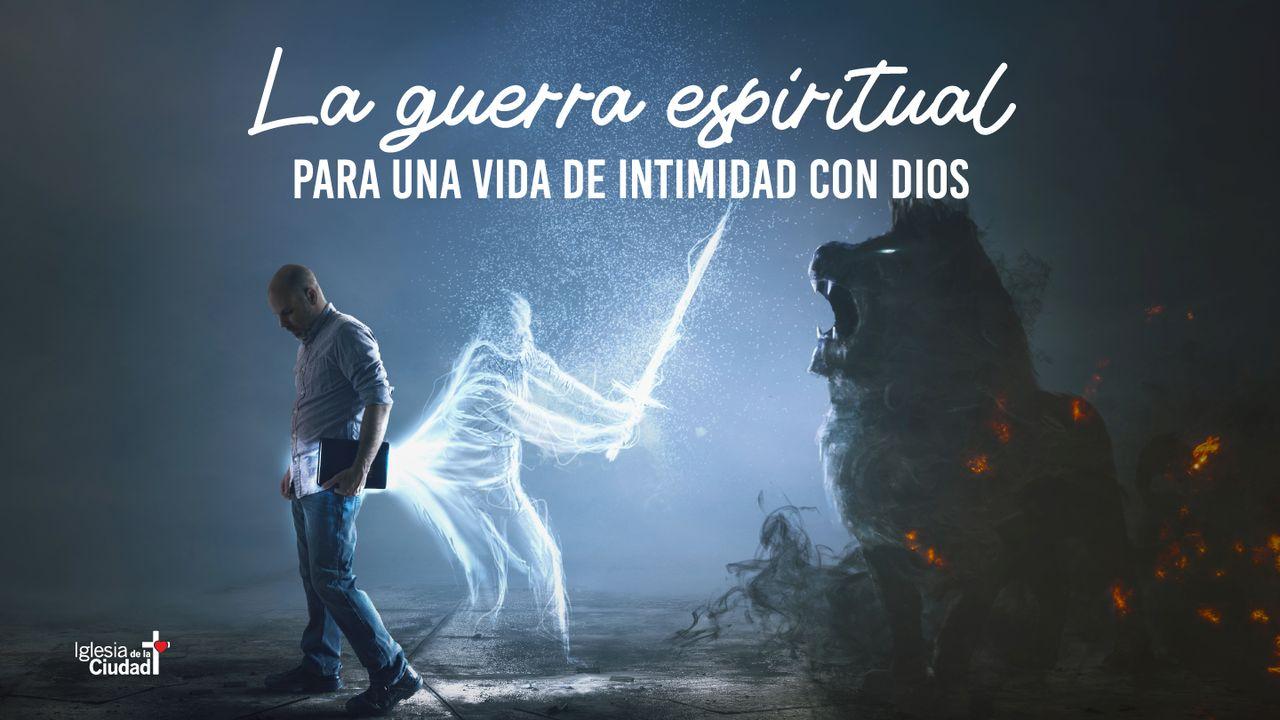 La Guerra Espiritual Para Una Vida De Intimidad Con Dios