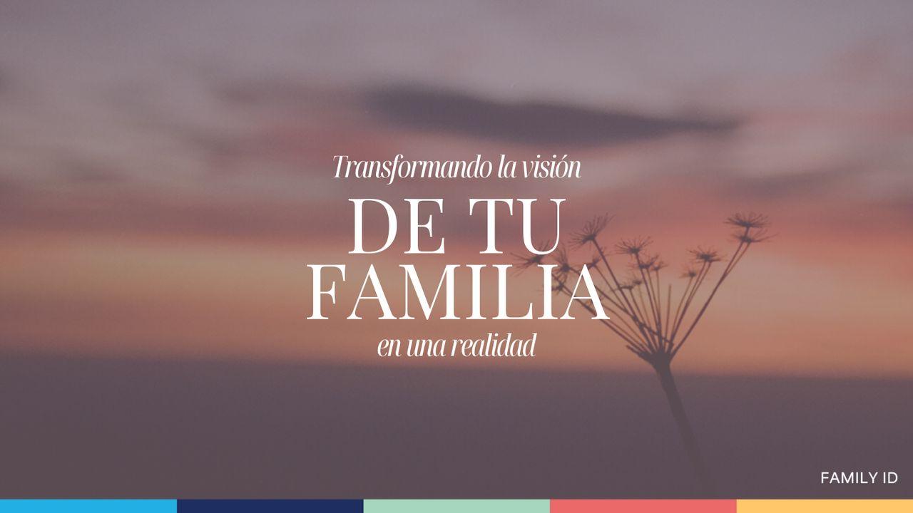 Transformando La Visión De Tu Familia en Una Realidad