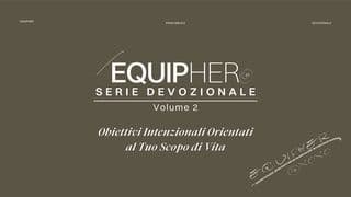 EquipHer Vol. 2: "Obiettivi Intenzionali Orientati al Tuo Scopo di Vita"