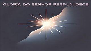 Glória do Senhor Resplandece Isaías 60:1-4 Bíblia Sagrada, Nova Versão Transformadora