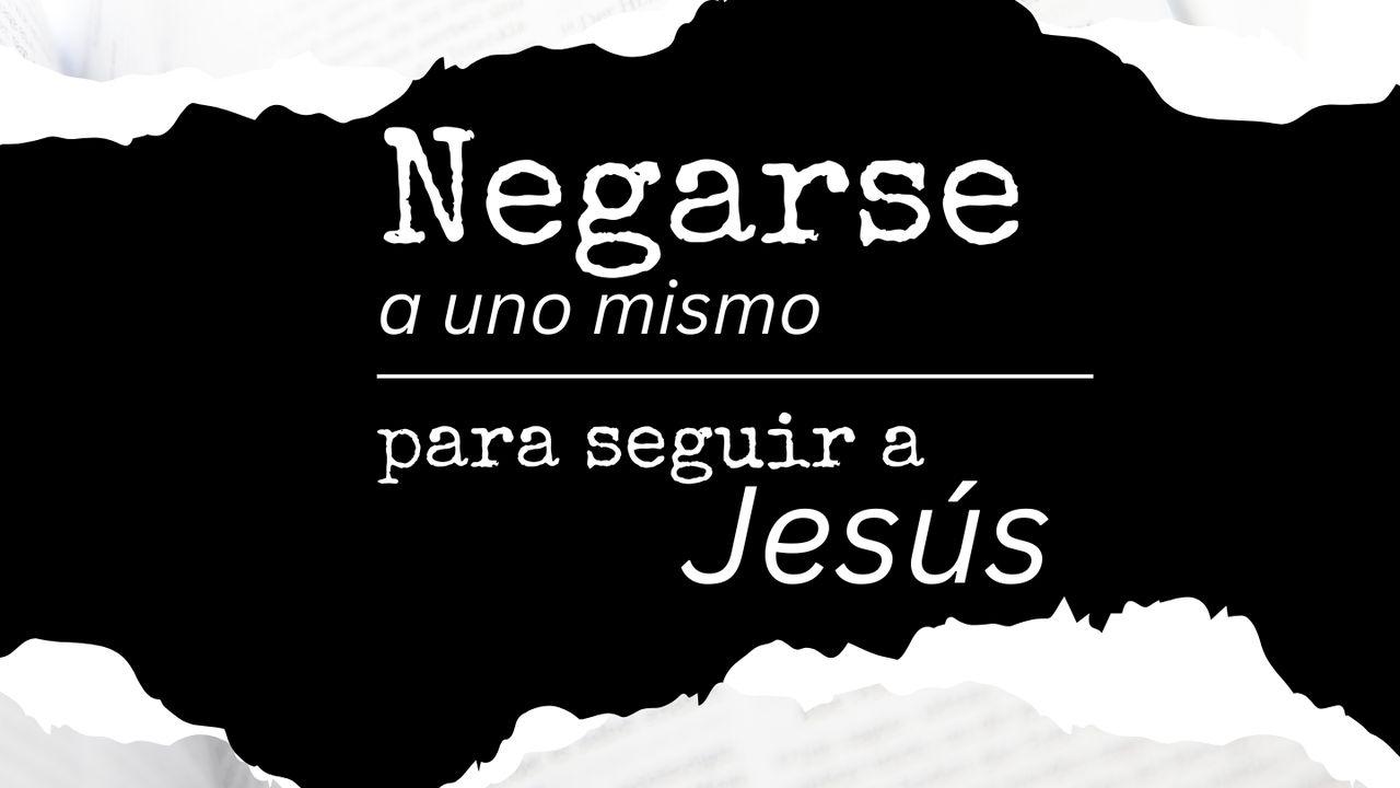 Negarse a Uno Mismo Para Seguir a Jesús
