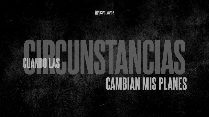 Cuando Las Circunstancias Cambian Mis Planes
