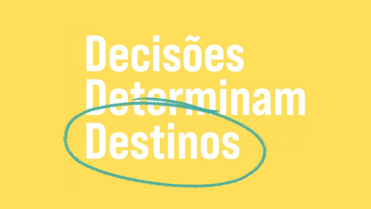 DECISÕES DETERMINAM DESTINOS