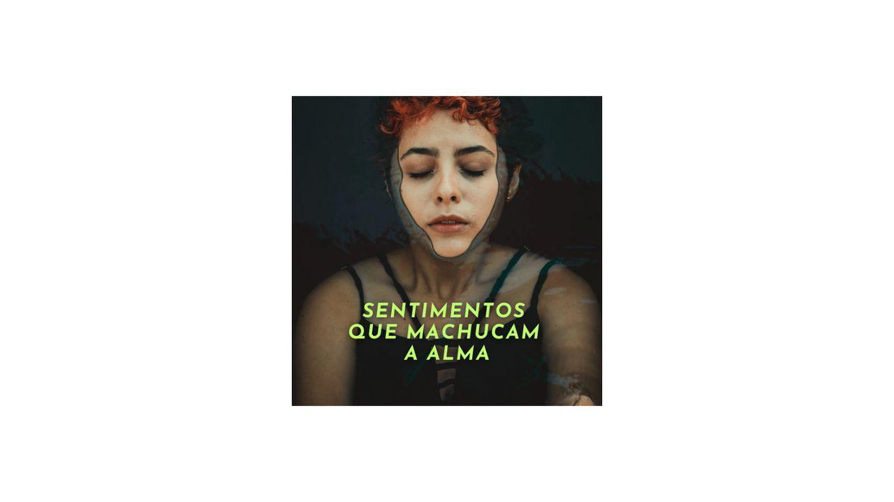 Sentimentos que Machucam a Alma