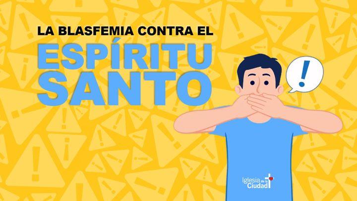 SERIE – ESPÍRITU SANTO - La blasfemia contra el Espíritu Santo
