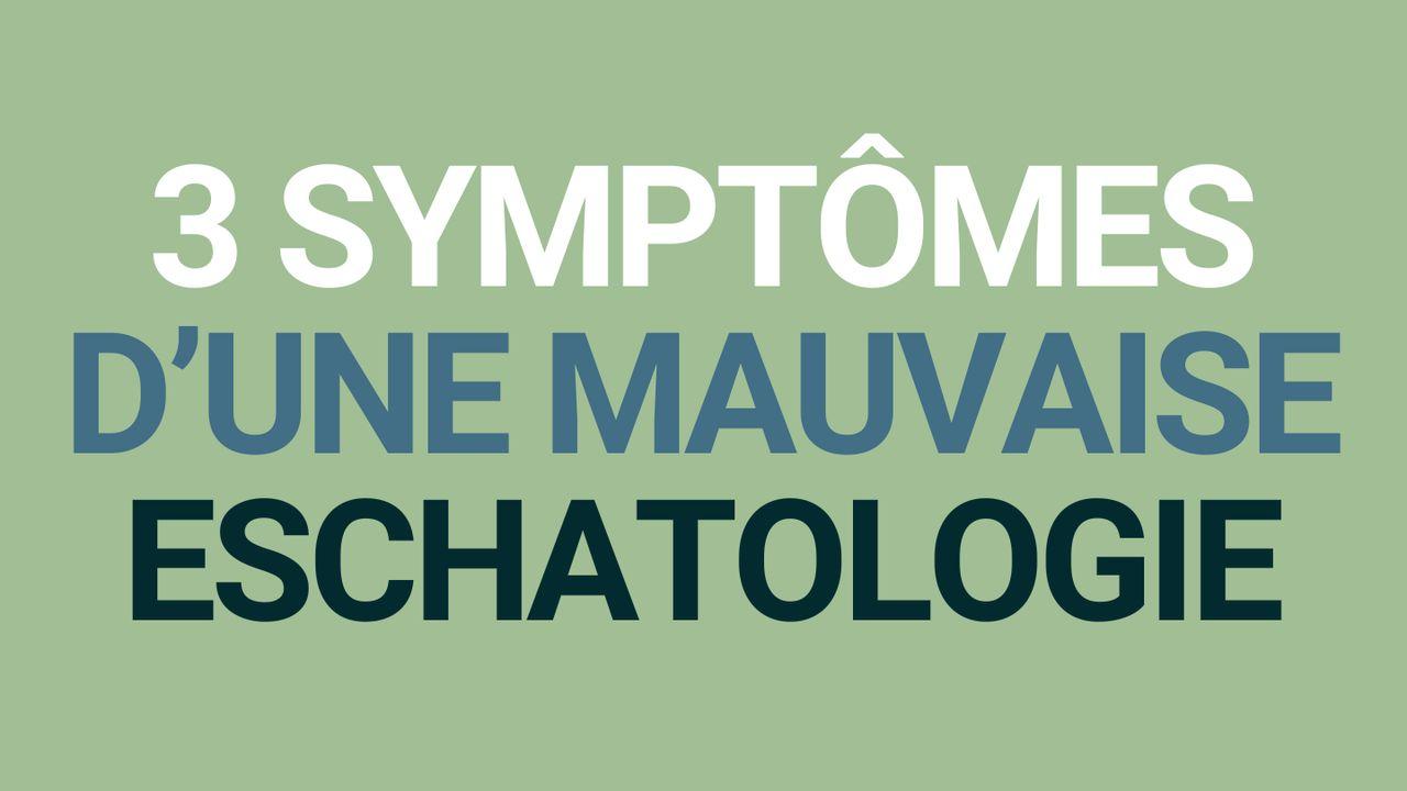 3 symptômes d’une mauvaise eschatologie