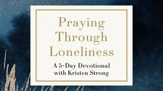 Praying Through Loneliness With Kristen Strong Proverbs 16:2-4 Amplified Bible