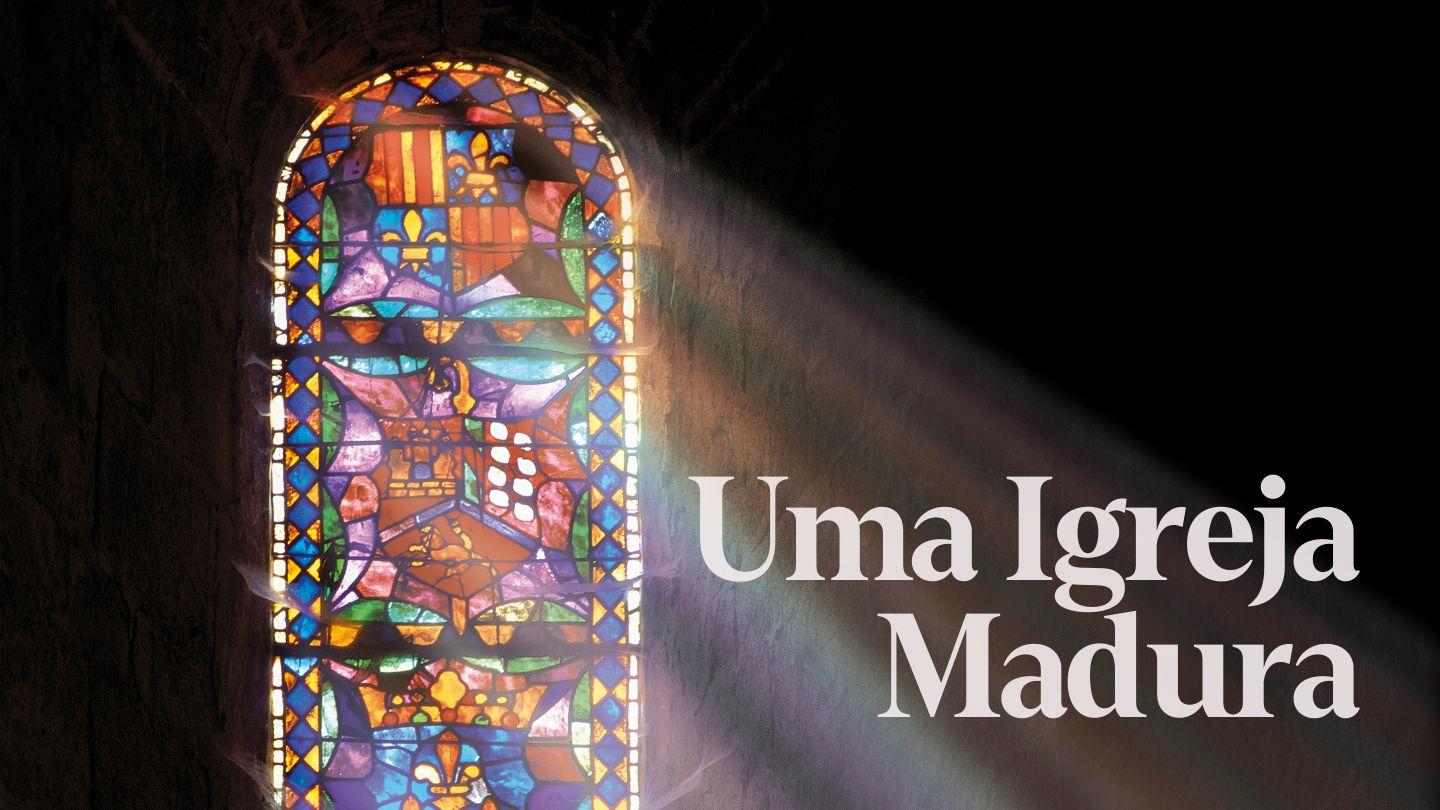 Uma Igreja Madura Efésios 4:13-15 Nova Almeida Atualizada