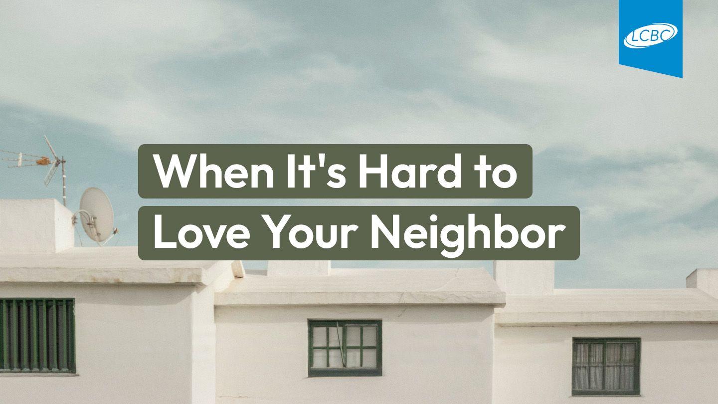 When It's Hard to Love Your Neighbor