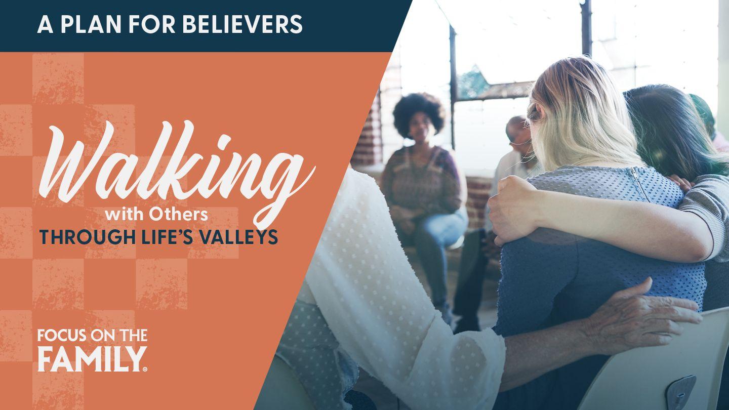 Walking With Others Through Life’s Valleys