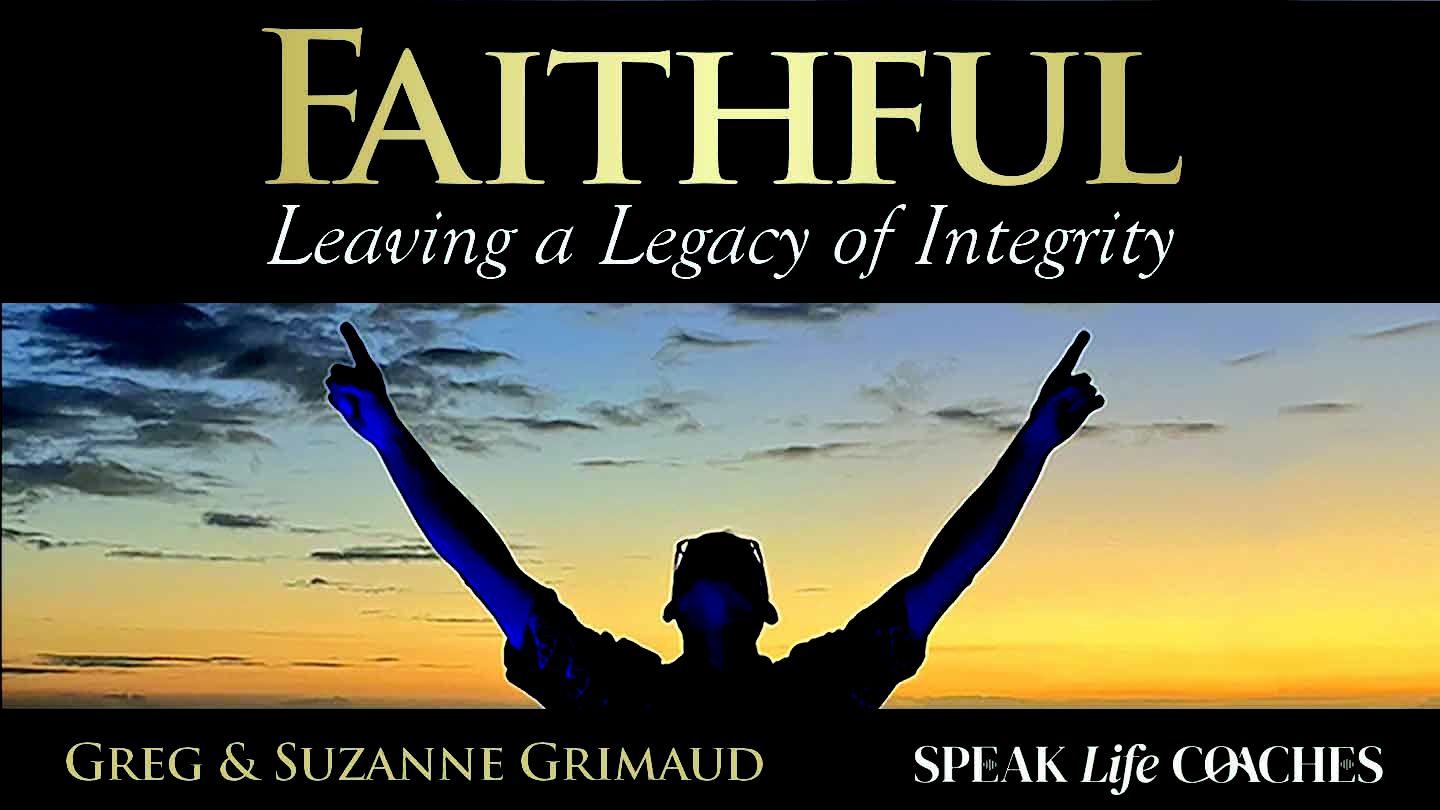 Faithful: Leaving a Legacy of Integrity 1 Thessalonians 5:10-11 King James Version