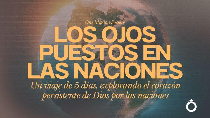 LOS OJOS PUESTOS EN LAS NACIONES: Un viaje de 5 días, explorando el corazón persistente de Dios por las naciones