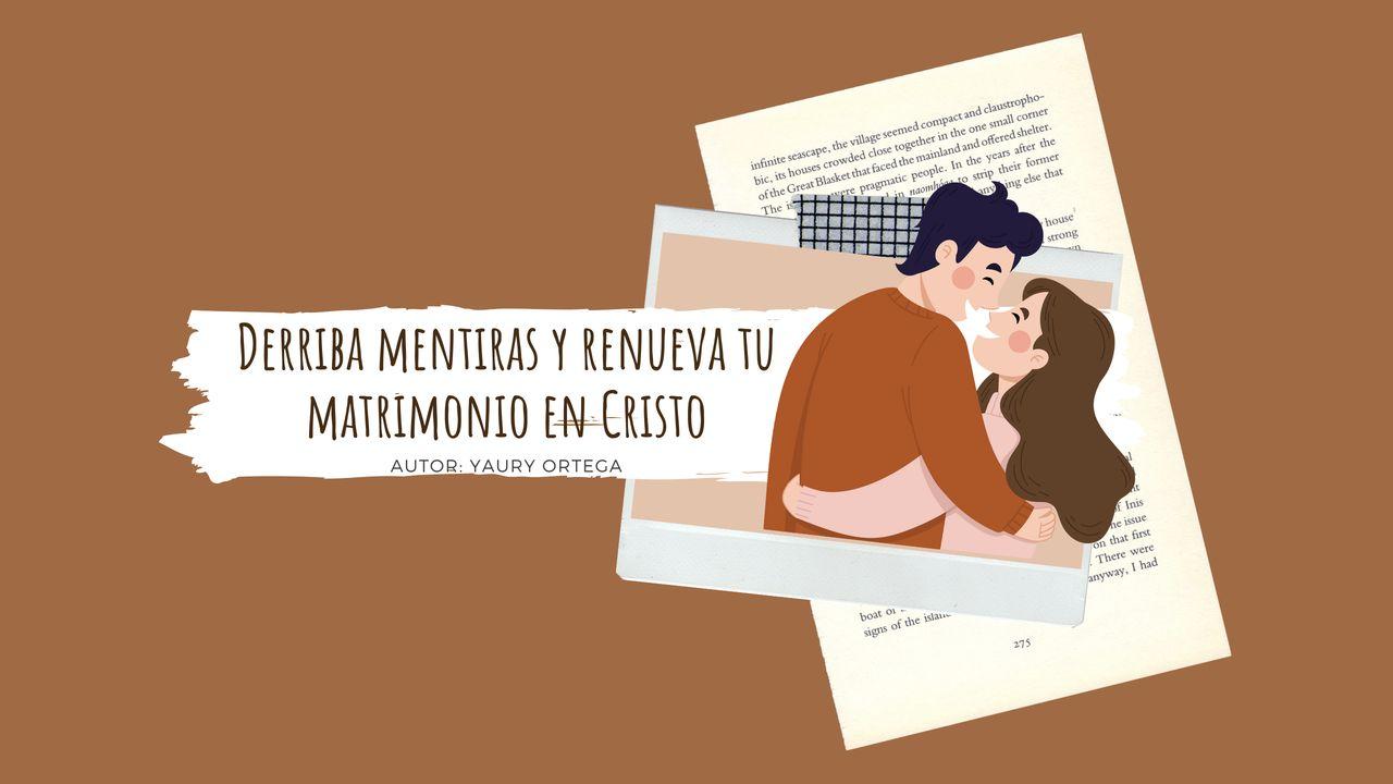 Derriba Mentiras Y Renueva Tu Matrimonio en Cristo