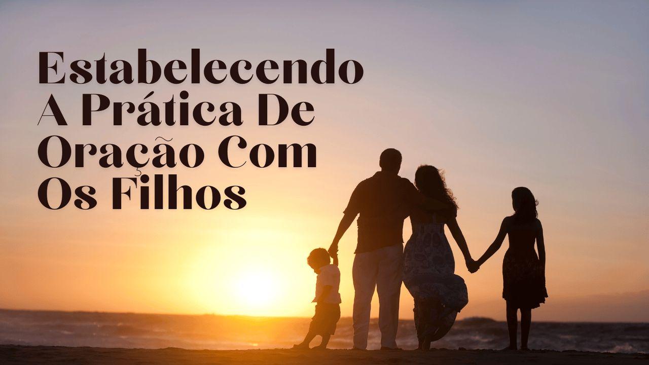 Estabelecendo a Prática de Oração com os Filhos
