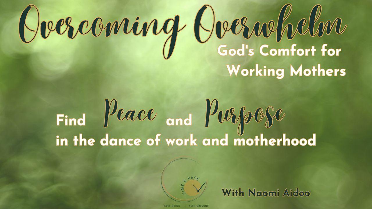 Overcoming Overwhelm: God's Comfort for Working Mothers - Find Peace and Purpose in the Dance of Work and Motherhood