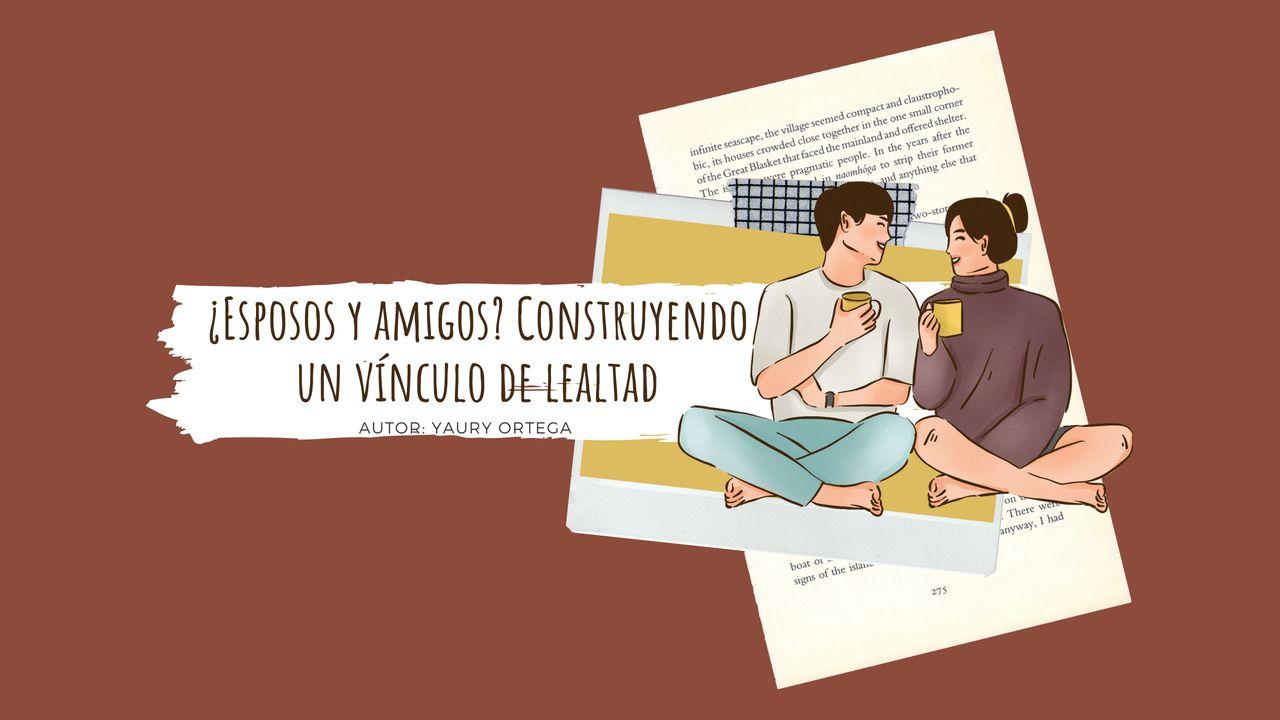 ¿Esposos Y Amigos? Construyendo Un Vínculo De Lealtad