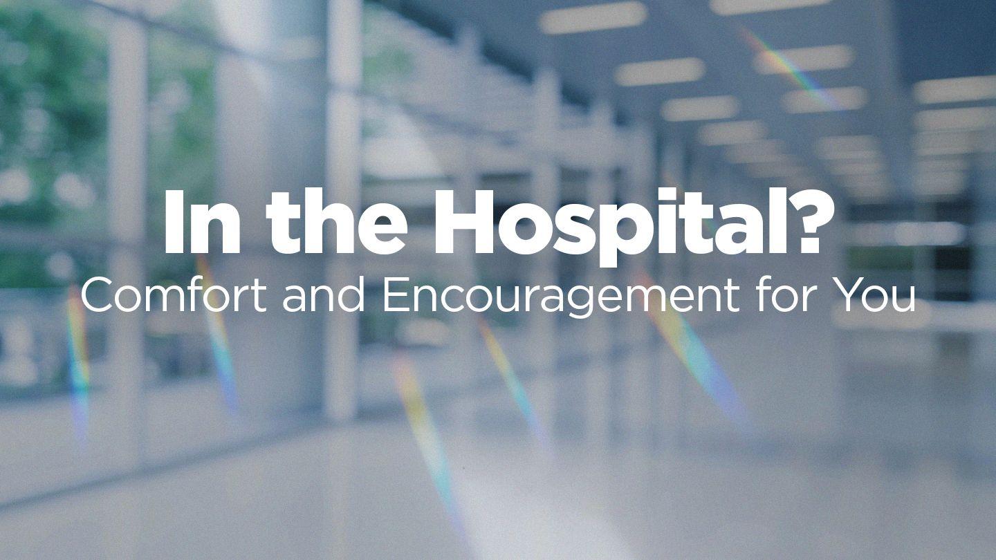 In the Hospital? Comfort and Encouragement for You Psalm 6:2-4 English Standard Version Revision 2016