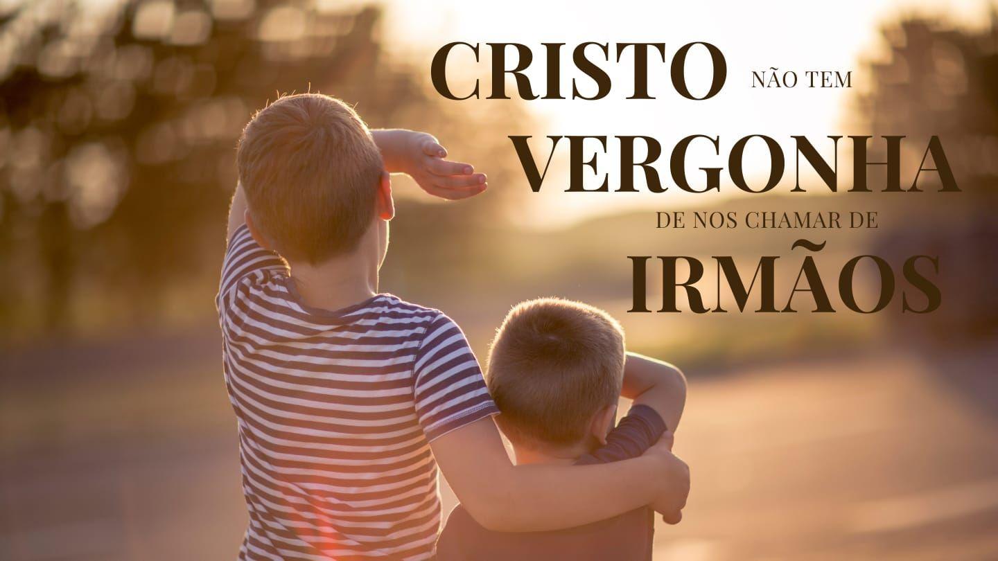 Cristo Não Tem Vergonha De Nos Chamar De Irmãos 2 Coríntios 1:6-8 Nova Bíblia Viva Português