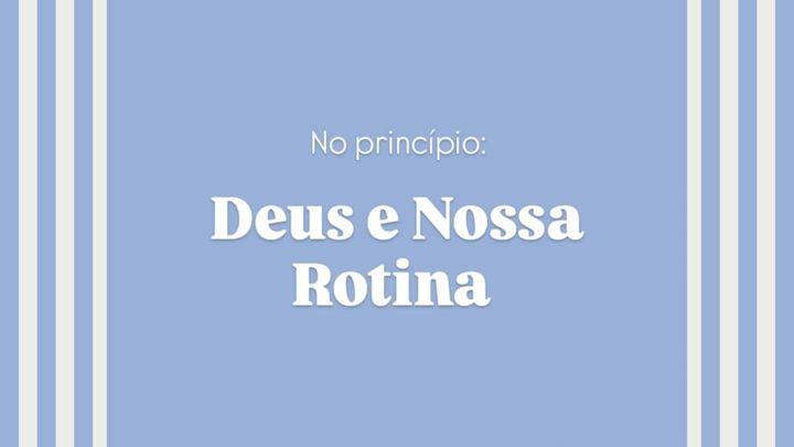 No Princípio: Deus e Nossa Rotina