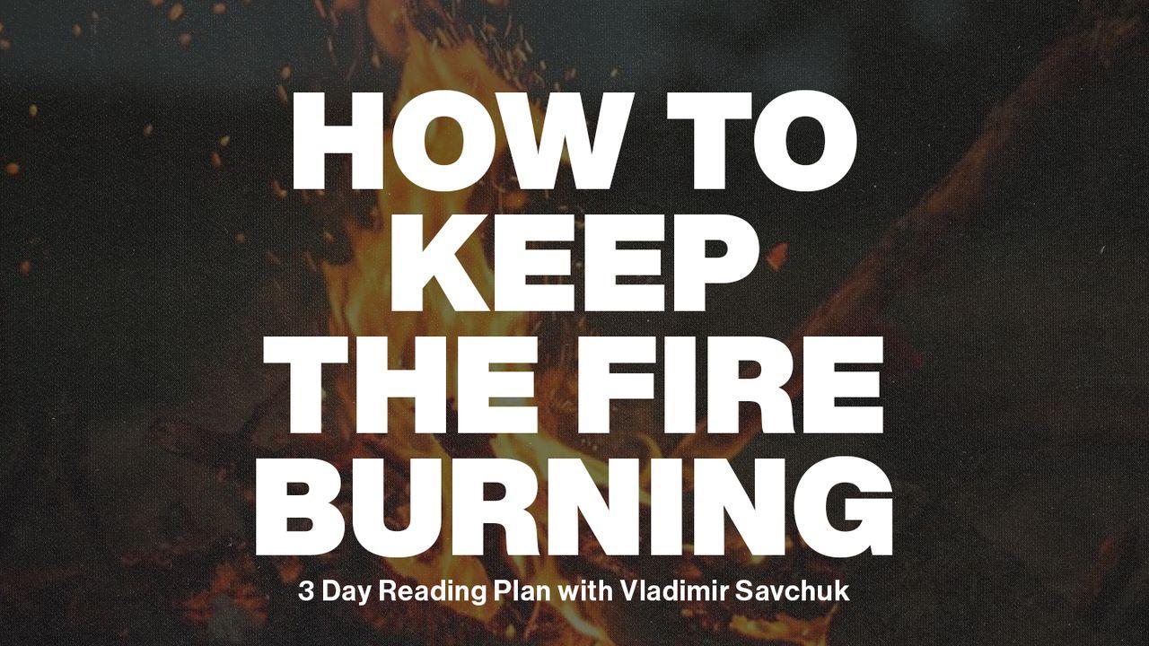 How to Keep the Fire Burning
