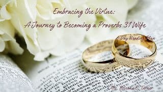 Embracing the Virtue: A Journey to Becoming a Proverbs 31 Wife