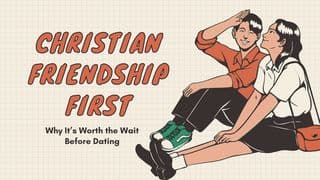 Christian Friendship First: Why It’s Worth the Wait Before Dating