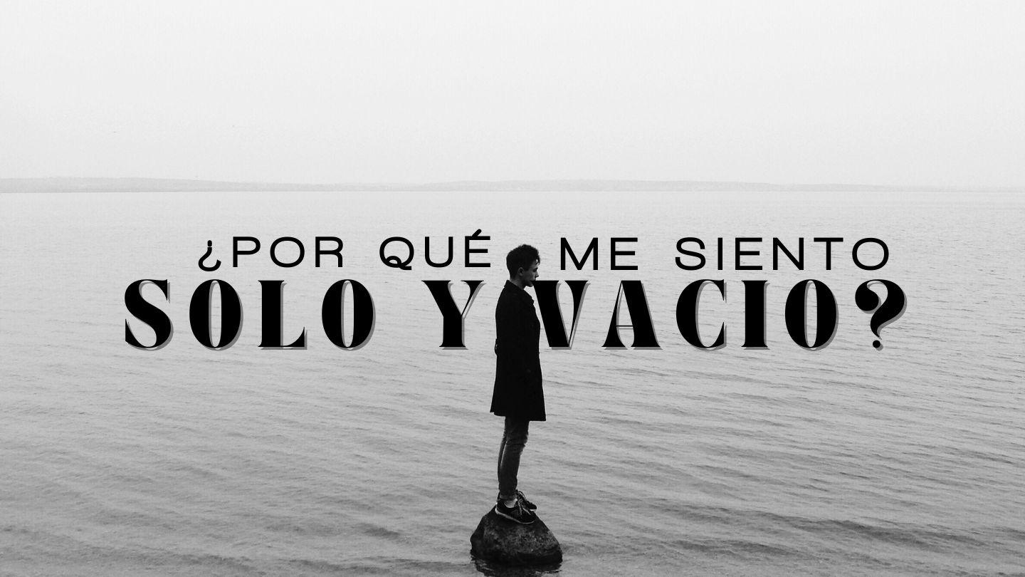 ¿Por Qué Me Siento Solo Y Vacío?