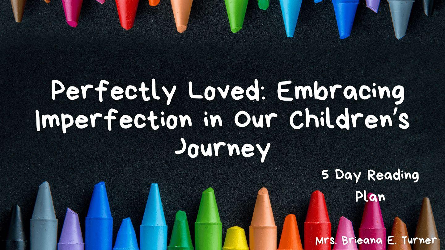Perfectly Loved: Embracing Imperfection in Our Children’s Journey