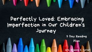 Perfectly Loved: Embracing Imperfection in Our Children’s Journey