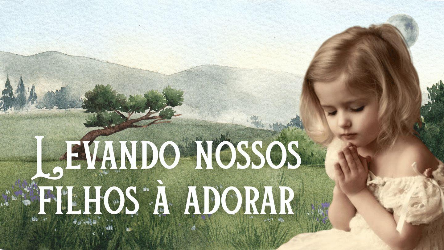 Levando Nossos Filhos À Adorar Josué 24:15-19 Nova Tradução na Linguagem de Hoje